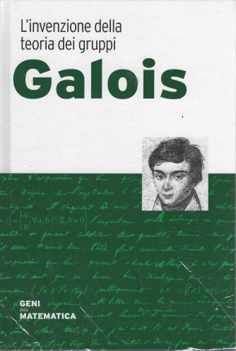 Galois- L'invenzione della teoria dei gruppi -  n. 10 - 23/7/2022 - settimanale - copertina rigida