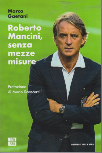 Roberto Mancini, senza mezze misure - Marco Gaetani - mensile - 269 pagine
