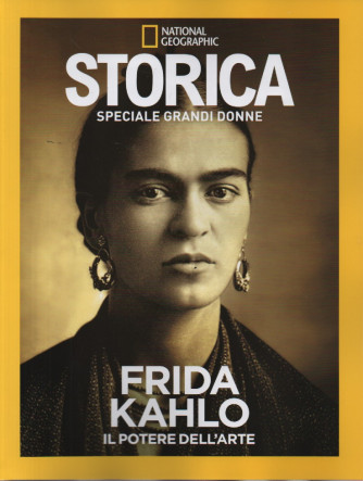 Storica speciale grandi donne - National Geographic - Frida Kahlo il potere dell'arte - n. 8 -26/1/2024- bimestrale