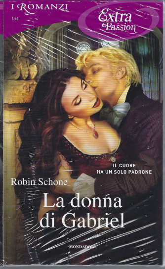 I Romanzi Extra Passion  -La donna di Gabriel - Robin Schone - n. 134- mensile - febbraio  2022