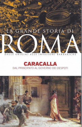 La grande storia di Roma -Caracalla - Dal principato al governo dei despoti-   n. 23 -   31/52022- settimanale - 143 pagine
