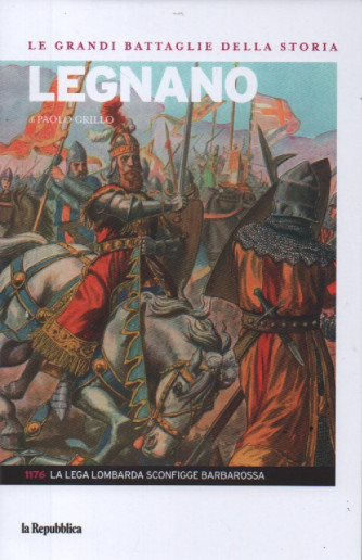 Le grandi battaglie della storia -Legnano - di paolo Grillo - 1176 - La lega lombarda sconfigge Barbarossa - 4/8/2023- 143 pagine