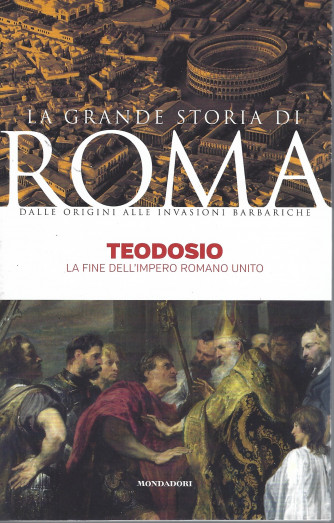 La grande storia di Roma -Teodosio - La fine dell'impero romano unito   - n. 29-   12/72022- settimanale - 143 pagine