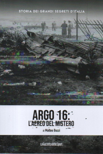 Storia dei grandi segreti d'Italia  -  Argo 16 - L'aereo del mistero - di Matteo Bozzi-  n.133- settimanale - 151 pagine -