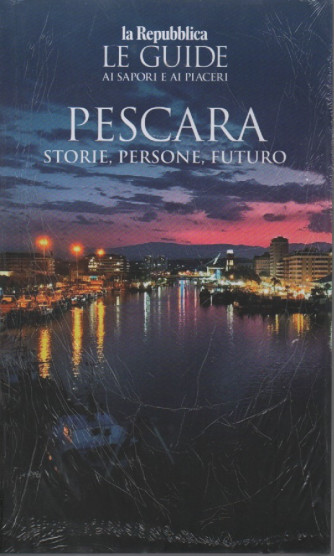 Le Guide ai sapori e ai piaceri - Pescara -  Storie, persone, futuro -
