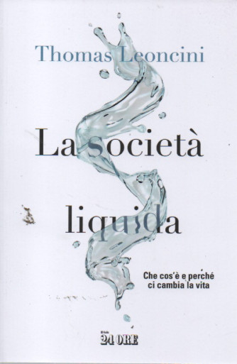 Thomas Leoncini - La società liquida - Che cos'è e perchè ci cambia la vita - n. 1/2023 - mensile - 115 pagine