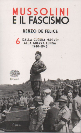 Mussolini e il Fascismo di Renzo De Felice vol. 6 -  Dalla guerra  alla guerra lunga 1940-1943 - 669 pagine- settimanale - 2/12/2022