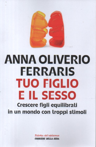 Anna Oliverio Ferraris - Tuo figlio e il sesso - Crescere figli equilibrati in un mondo con troppi stimoli -   n. 10 - settimanale -188 pagine