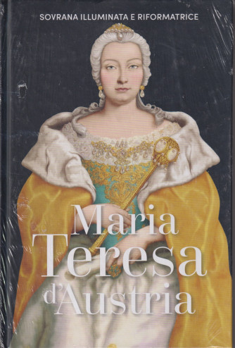 Regine e ribelli - n. 19 - Maria Teresa d'Austria-  29/3/2024 - settimanale - copertina rigida