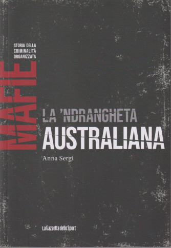 Mafie -Storia della criminalità organizzata  -La 'drangheta australiana - Anna Sergi   - n. 79-    settimanale - 154 pagine