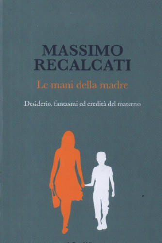 MASSIMO RECALCATI -  vol. 6 -  Le mani della madre - Desiderio, fantasmi ed eredità del materno - 29/12/2023 -184 pagine  by La Repubblica