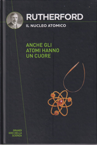 Collana Grandi idee della scienza (2024) 22° uscita-  Rutherford - Il nucleo atomico - Anche gli atomi hanno un cuore -    20/6/2024 - copertina rigida - 157 pagine - copertina rigida