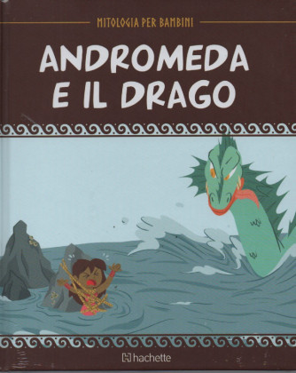 Mitologia per bambini  - Andromeda e il drago - n. 55 - 27/1/2023 - settimanale - copertina rigida