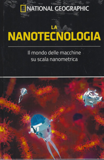 National Geographic -La nanotecnologia - Il mondo delle macchine su scala nanometrica- .n. 13 - settimanale -1/7/2022 - copertina rigida
