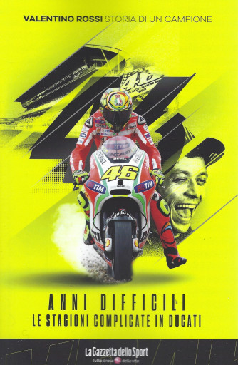 Valentino Rossi - Storia di un campione - Anni difficili le stagioni complicate in Ducati - n. 11 - settimanale -   137 pagine