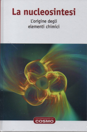 La nucleosintesi - L'origine degli elementi chimici-  n. 50- settimanale - 20/1/2023 - copertina rigida