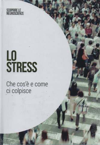 Scoprire le neuroscienze - Lo stress - Che cos'è e come ci colpisce- n. 28 - 25/3/2023 - settimanale - copertina rigida