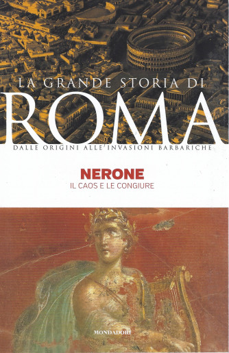 La grande storia di Roma -Nerone - Il caos e le congiure-  n. 16   12/4/2022- settimanale  - 143 pagine