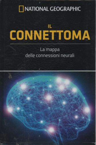 National Geographic -Il connettoma - La mappa delle connessioni neurali- n. 16 -17/2/2023- settimanale - copertina rigida