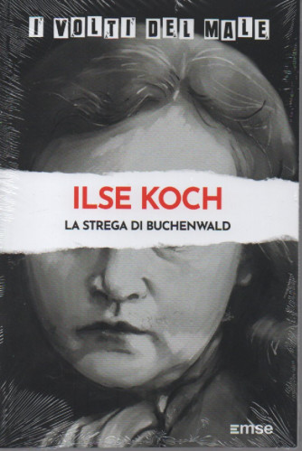 I volti del male -Ilse Koch - La straga di Buchenwald -  n.36 - settimanale -27/09/2022