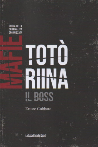 Mafie - Storia della criminalità organizzata - Totò Riina - Il boss - Ettore Gobbato - n. 2 - settimanale - 156 pagine