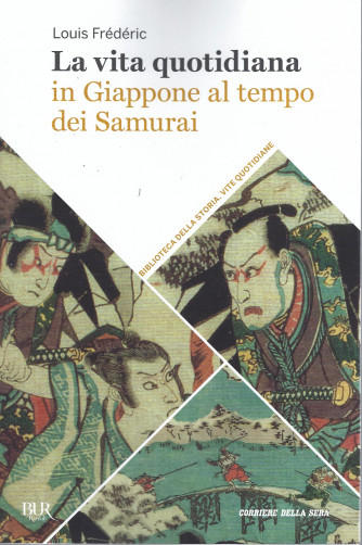 Biblioteca della storia - Vite quotidiane - La vita quotidiana in Giappone al tempo dei Samurai - Louis Frederic - n. 13 - settimanale- 362 pagine
