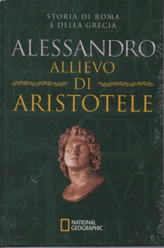 National Geographic - Storia di Roma e della Grecia - Alessandro allievo di Aristotele-     n. 47 -10/8/2023 - settimanale - copertina rigida