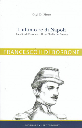 Francesco di Borbone - L'ultimo re di Napoli. L'esilio di Francesco II nell'Italia dei Savoia-  n. 28  -365 pagine