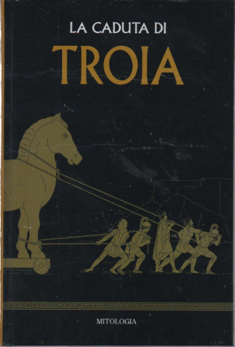 Mitologia classica - La caduta di Troia - n.26 - settimanale - 18/03/2023 - copertina rigida