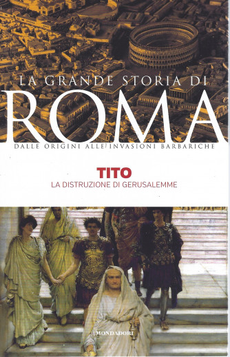 La grande storia di Roma -Tito - La distruzione di Gerusalemme-  n. 18  26/4/2022- settimanale  - 143 pagine