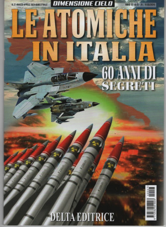 Dimensione Cielo - Le atomiche in Italia  - n. 27 - Marzo Aprile  2024 - bimestrale