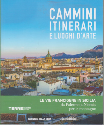 Cammini itinerari e luoghi d'arte - Le vie Francigene in Sicilia da Palermo a Nicosia per le montagne -  - n. 13  - settimanale -