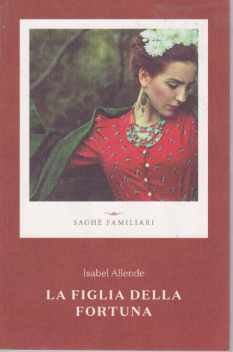 Saghe familiari - La figlia della fortuna - Isabel Allende - n. 1 - settimanale - 331 pagine