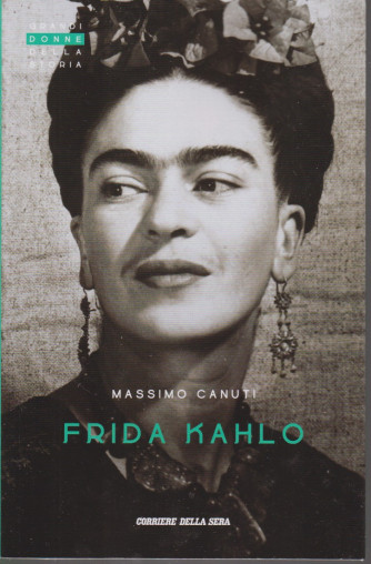 Grandi donne della storia - Frida Kahlo  - Massimo Canuti - n. 27 - settimanale -