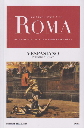 La grande storia di Roma dalle origini alle invasioni barbariche - Vespasiano l'uomo nuovo - n. 17 - settimanale - 143 pagine