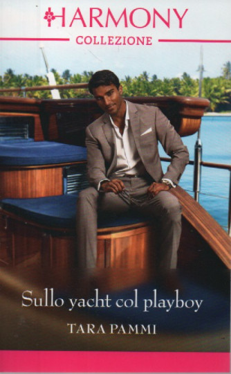 Harmony Collezione - Sullo yacht col playboy - Tara Pammi-  n. 3784- mensile -settembre 2023