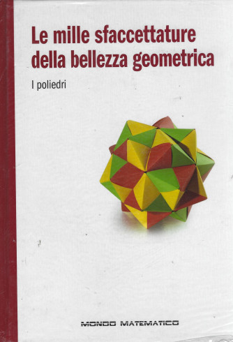 Il mondo matematico vol 20° -   Le mille sfaccettature della bellezza geometrica - I poliedri - 22/3/2024 - settimanale - copertina rigida