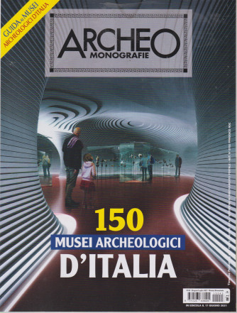 Archeo Monografie - n. 43 - 150 musei archeologici d'Italia .  -17 giugno  2021 - bimestrale