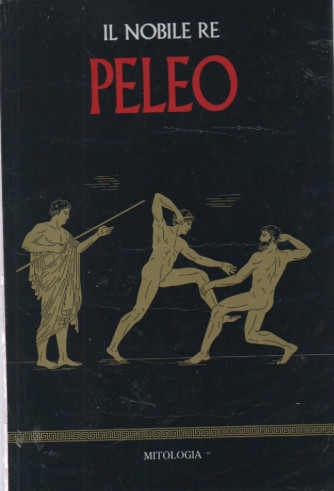 Mitologia classica -Il nobile re Peleo-   n.56- settimanale - 14/10/2023 - copertina rigida