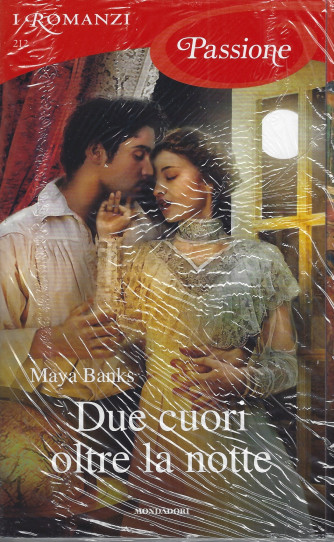 I Romanzi Passione  -Due cuori oltre la notte - Maya Banks   n. 212 -giugno 2022- mensile