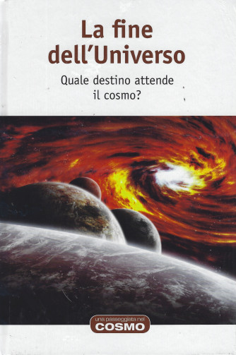 La fine dell'Universo - Quale destino attende il cosmo?  n. 19 - settimanale - 17/6/2022 - copertina rigida