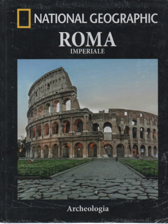 National Geographic - Roma imperiale - n. 8 -Archeologia -  settimanale - 21/4/2023 - copertina rigida