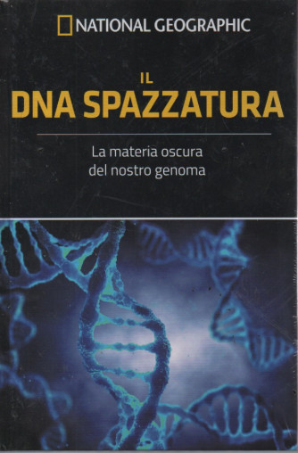 National Geographic -Il DNA spazzatura - La materia oscura del nostro genoma  -  n. 11 - 17/6/2023 - settimanale  -  copertina rigida