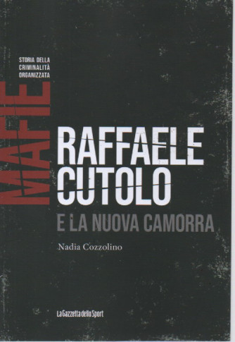 Mafie - Storia della criminalità organizzata -  Raffaele Cutolo e la nuova camorra - Nadia Cozzolino-   n. 21-    settimanale - 156 pagine