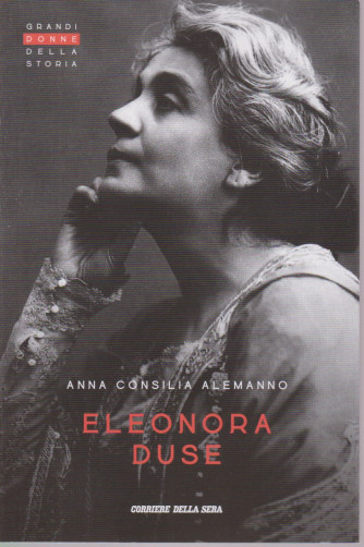 Grandi donne della storia - Eleonora Duse - Anna Consilia Alemanno- n. 35 - settimanale - 154 pagine