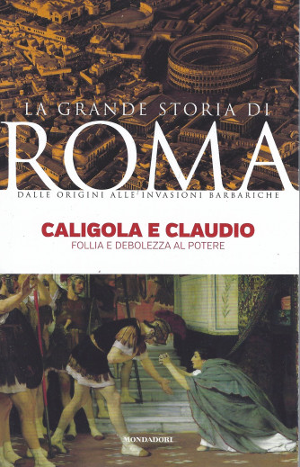 La grande storia di Roma - Caligola e Claudio-Follia e debolezza al potere-  n. 15   5/4/2022- settimanale  - 143 pagine