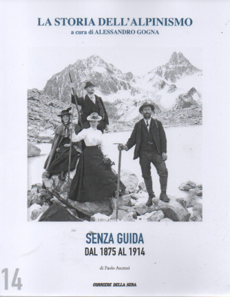 La storia dell'alpinismo -Senza guida dal 1875 al 1914 - di Paolo Ascenzi-  n. 14 - settimanale