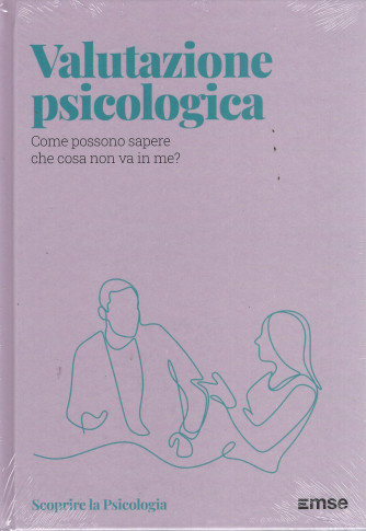 Scoprire la psicologia -Valutazione psicologica - Come possono sapere che cosa non va in me? -   n. 46  - settimanale - 29/7/2022 - copertina rigida