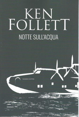 Ken Follett -Notte sull'acqua -   n. 13   - 15/3/2024  - 470 pagine  - romanzo - settimanale