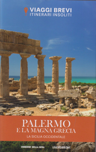 Viaggi brevi - Itinerari insoliti -Palermo e la Magna Grecia - La Sicilia occidentale - n. 18 - settimanale- 143 pagine